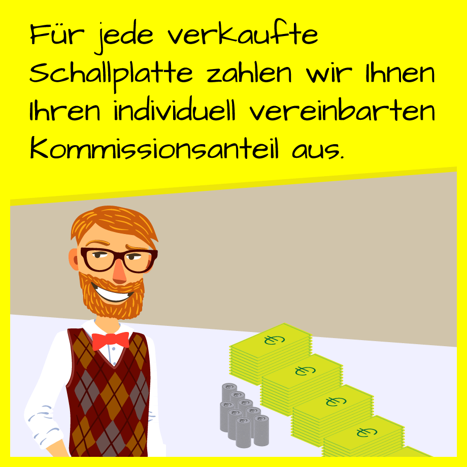 Für jede verkaufte Schallplatte zahlen wir Ihnen Ihren individuell vereinbarten Kommisionsanteil aus.